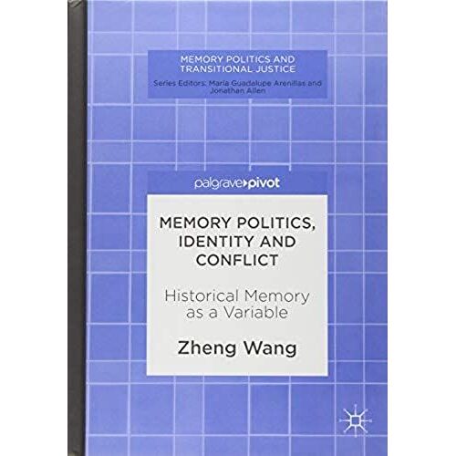 Memory Politics, Identity And Conflict : Historical Memory As A Variable