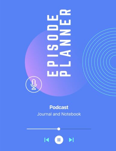 Podcast Planner Journal And Notebook For Podcast Producers/Artists/Hosts: A Podcast Workbook And Podcast Episode Planner Podcast Journal And Podcast Notebook (Blue)