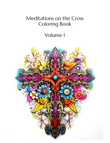 Meditations On The Cross Coloring Book: Volume 1 100 Images