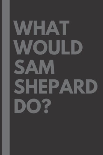 What Would Sam Shepard Do?: Lined Journal Notebook, Perfect Gift For All Sam Shepard Fans - 6x9 Inches - 110pages