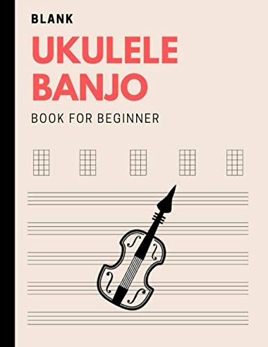 Blank Ukulele Banjo Book For Beginners: Fingerstyle Ukelele Tabs For Uke, Manuscript Journal For Ukele Player, Learn Ukelele With Basics Of Ukele Technique
