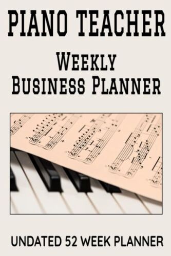 Piano Teacher Weekly Business Planner: 6" X 9" Professional Piano Instructor Undated 52 Week Agenda Organizer Appointment Book, Simple Pocket Size Time Management Journal With To Do List, Priorities &