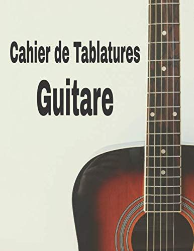 Cahier De Tablatures Guitare: Cahier De Partitions Pour Guitare | Cahier De Musique - Tablature Guitare | Grilles, Tablatures | Apprentissage Et Création Musicale