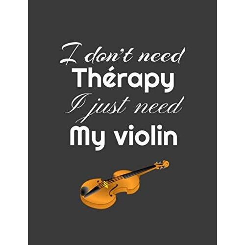 I Don't Need Thérapy I Just Need My Violin: Notebook / Original Lined Score Notebook On The Violin / 8,5*11 Inches 120 Pages / Staves / Sheet Music / Notepad / For Enthusiasts,Amateur,Pros,Friends,Coa