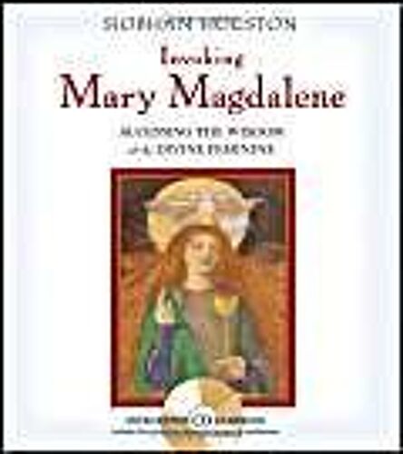 Invoking Mary Magdalene : Accessing The Wisdom Of The Divine Feminine
