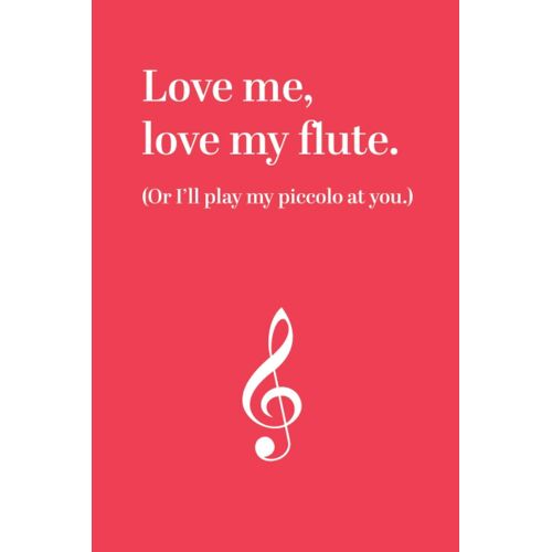 Notebook: Love Me, Love My Flute. Or I'll Play My Piccolo At You. 6" X 9" White Paper Blank Journal With Red Cover Treble Clef For Flute Lessons / Music Practice / Practise Medium Ruled Paper