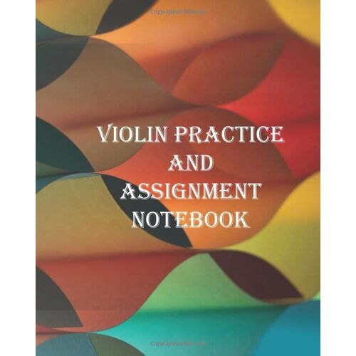 Violin Practice And Assignment Notebook: Lesson Tracking Notebook/Practice Notebook. Record Notes For Students/Beginners/Experts/Violin Lovers