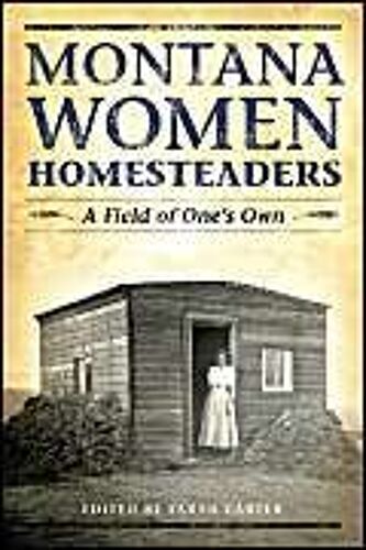 Montana Women Homesteaders: A Field Of One's Own