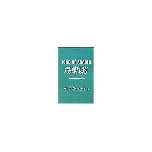 Lord Of Arabia: Ibn Saud: An Intimate Study Of A King