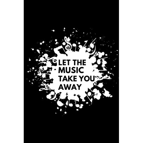 Let The Music Take You Away: Notebook For Musician/ Music Gift For Music Player/ Perfect For Writing Down Your Thoughts| 6 * 9 White Paper Lined...
