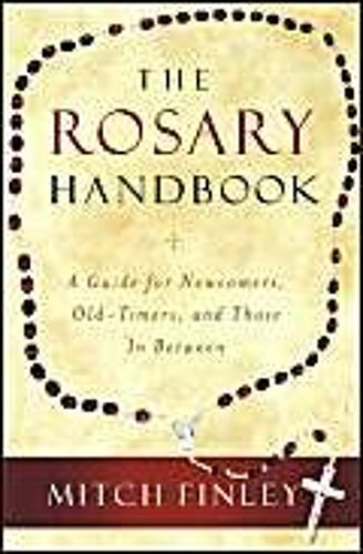 The Rosary Handbook: A Guide For Newcomers, Old-Timers, And Those In Between
