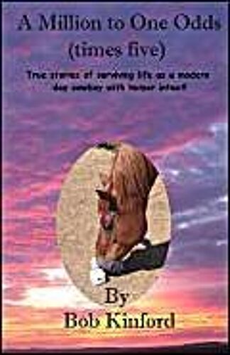 A Million To One Odds (Times Five) True Stories Of Surviving As A Modern Day Cowboy With Humor Intact