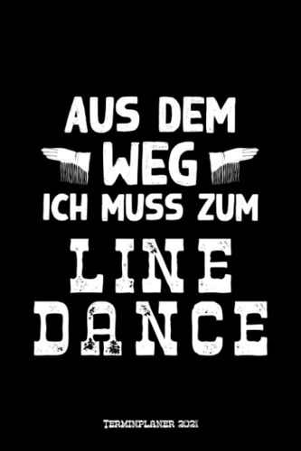 Aus Dem Weg Ich Muss Zum Line Dance Terminplaner 2021: Line Dance Design Jahresplaner Und Kalender Von Januar Bis Dezember 2021 Mit Ferien, Feiertagen Und Monatsuebersicht - Organizer Und Zeitplaner F