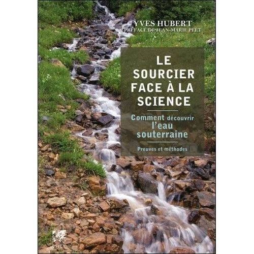 Le Sourcier Face À La Science - Comment Découvrir L'eau Souterraine, Preuves Et Méthodes