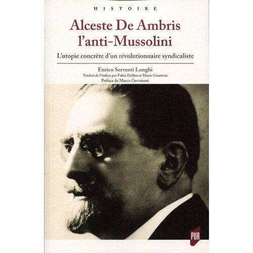 Alceste De Ambris L'anti-Mussolini - L'utopie Concrète D'un Révolutionnaire Syndicaliste