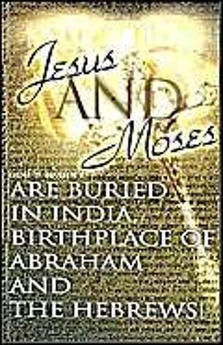 Jesus And Moses Are Buried In India, Birthplace Of Abraham And The Hebrews!