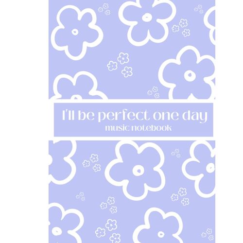 I'll Be Perfect One Day Music Notebook: 100 Pages Cute Colorful Flowers Music Notebook