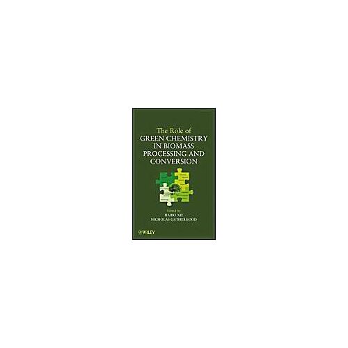 The Role Of Green Chemistry In Biomass Processing And Conversion