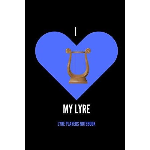 I (Love) My Lyre | Lyre Players Notebook: 120 Pages 6 X 9 | Gift For Songwriters, Students And Musicians Alike | For Lyre, Guitar, Percussion, Piano & Keyboard, Brass, Strings & Woodwind Musicians