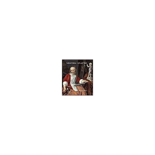 Gabriel Metsu: Life And Work: A Catalogue Raisonné