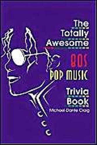 The Totally Awesome 80s Pop Music Trivia Book