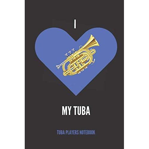 I (Love) My Tuba | Tuba Players Notebook: 120 Pages 6 X 9 | Gift For Tuba Players, Teachers, Songwriters, Students And Musicians Alike | For Guitar, Percussion, Piano & Keyboard, Brass, Strings & Wood