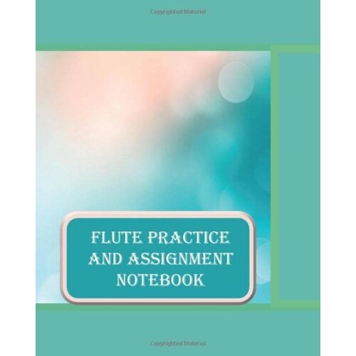 Flute Practice And Assignment Notebook: Lesson Tracking Notebook/Practice Logbook. Record Notes For Students/Beginners/Experts And Flutes Lovers