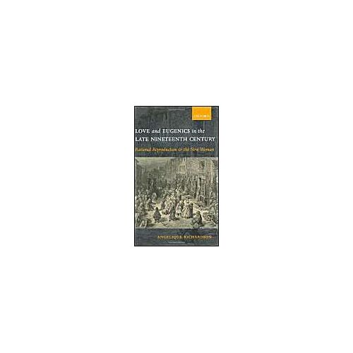Love And Eugenics In The Late Nineteenth Century - Rational Reproduction And The New Woman