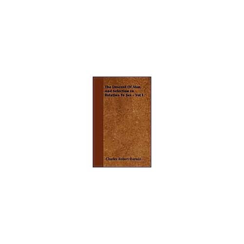 The Descent Of Man, And Selection In Relation To Sex - Vol. I.