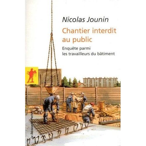 Chantier Interdit Au Public - Enquête Parmi Les Travailleurs Du Bâtiment