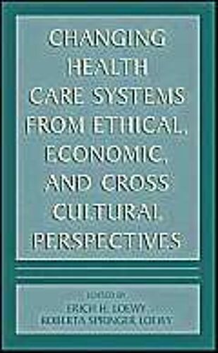 Changing Health Care Systems From Ethical, Economic, And Cross Cultural Perspectives
