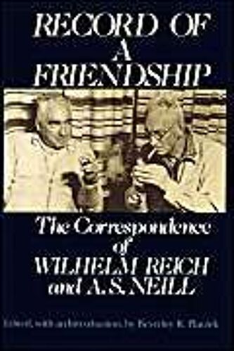 Record Of A Friendship: The Correspondence Of Wilhelm Reich And A. S. Neill, 1936-1957