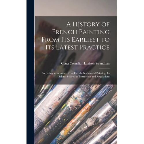 A History Of French Painting From Its Earliest To Its Latest Practice