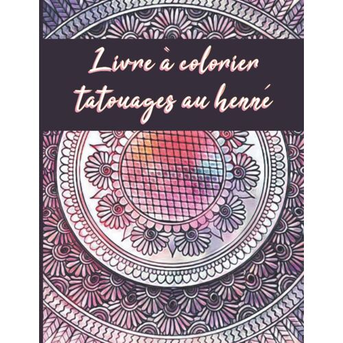 Livre À Colorier Tatouages Au Henné: Livre De Coloriage Henna Art - Livre De Coloriage Henna Doodles - Henna Pour Livre De Coloriage - Livre De Coloriage Henna Mehendi - Dessins Décoratifs Inspirés Pa