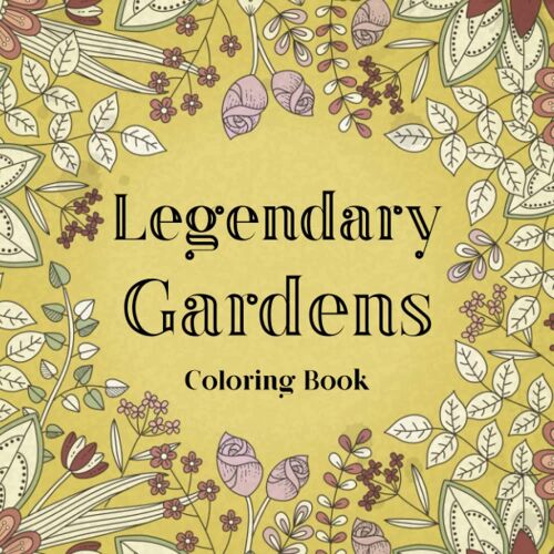 Legendary Gardens Coloring Book: With Fantastic Gardens Full Of Flowers, Plants, Animals, Birds