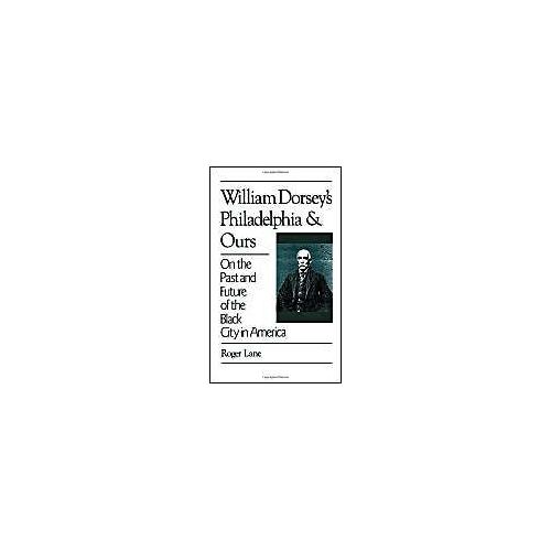 William Dorsey's Philadelphia And Ours