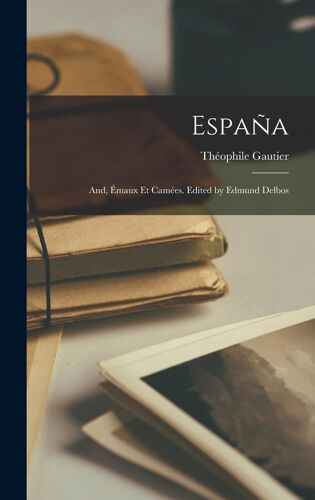 España; And, Émaux Et Camées. Edited By Edmund Delbos