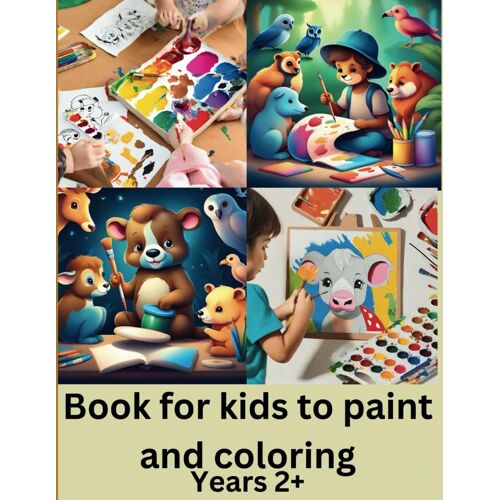Book For Kids To Paint And Coloring Years 2+: Artistic Adventures For Small Children