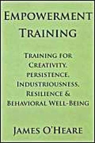 Empowerment Training: Training For Creativity, Persistence, Industriousness, Resilience & Behavioral Well-Being