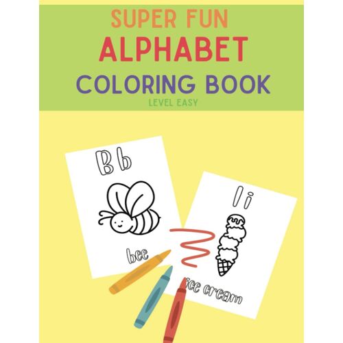 A-B-C Superfun Coloring Book For Kids: 26 Single Pages For Every Letter Of The Alphabet. Super Fun For Toddlers And Kids.