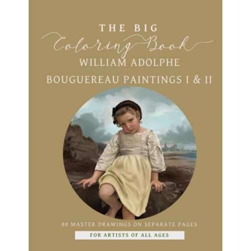 The Big Coloring Book William Adolphe Bouguereau - Volumes 1 And 2 Combined: Fine Art Adult Coloring Book By A Master Artist For Hours Of Relaxing Fun