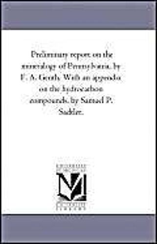 Preliminary Report On The Mineralogy Of Pennsylvania, By F. A. Genth. With An Appendix On The Hydrocarbon Compounds, By Samuel P. Sadtler.