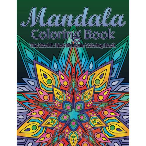 Mandala Coloring Book The World's Best Mandala Coloring Book: Adult Coloring Book Stress Relieving Mandalas Designs Patterns & So Much More Mandala ... For Meditation, Happiness&soothe The Soul.