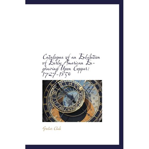Catalogue Of An Exhibition Of Early American Engraving Upon Copper: 1727-1850