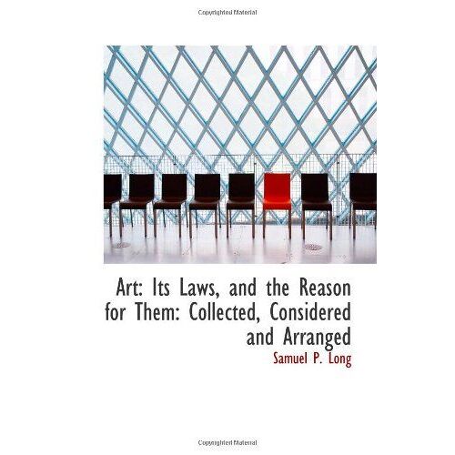 Art: Its Laws, And The Reason For Them: Collected, Considered And Arranged