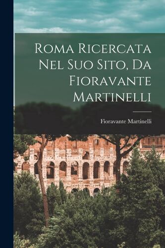 Roma Ricercata Nel Suo Sito, Da Fioravante Martinelli