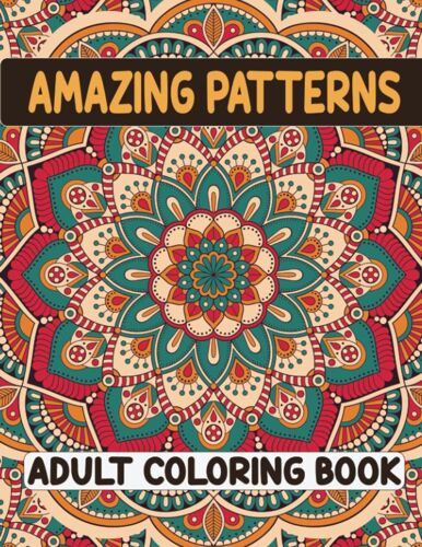 Amazing Patterns: Adult Coloring Book | 77 Beautiful And Stress-Relieving Coloring Page Designs To Boost Creativity And Relaxation