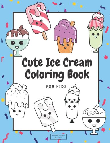 Cute Ice Cream Coloring Book: 50 Pages To Color For Toddlers, Kids , Early Learning, Preschool And Kindergarten, It Is Summertime Coloring Book For Kids.