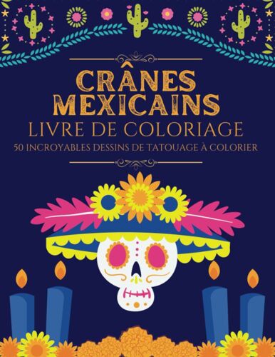 Crâne Mexicains Livre Coloriage Adultes: 50 Dessins De Crâne À Colorier | Dia De Los Muertos Livre De Coloriage | Livre Des Tatouages Anti Stress À Colorier