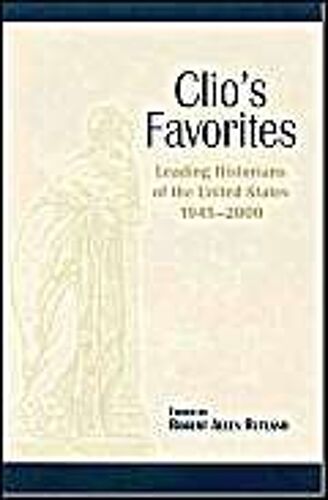 Clio's Favorites: Leading Historians Of The United States, 1945-2000